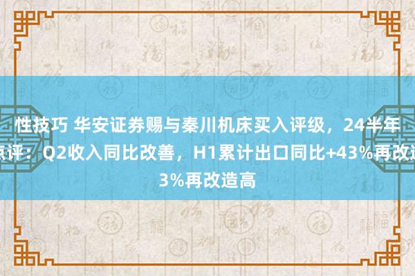 性技巧 华安证券赐与秦川机床买入评级，24半年报点评：Q2收入同比改善，H1累计出口同比+43%再改造高